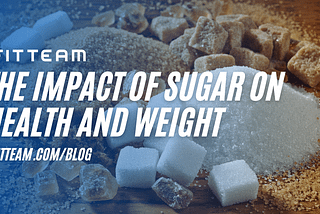 THE IMPACT OF SUGAR ON HEALTH AND WEIGHT