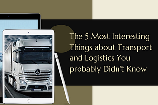 The 5 Most Interesting Things about Transport and Logistics You Probably Didn’t Know