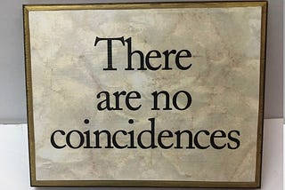“There Are No Coincidences!”