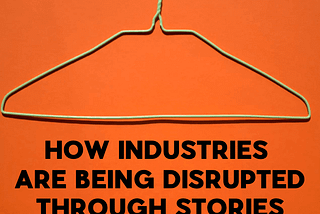 How industries are being disrupted through stories