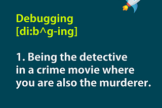 Debugging is like being a detective …