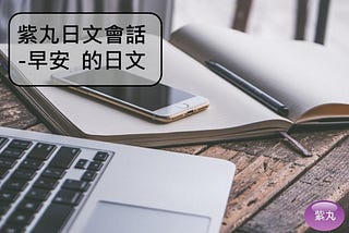 【影音圖文】紫丸日文會話-早安 的日文