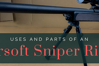 Uses and Parts of an Airsoft Sniper Rifle