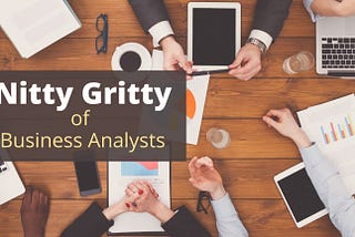 The Nitty Gritty of Business Analysts