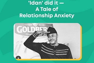 ‘Idan’ did it — A tale of Relationship Anxiety