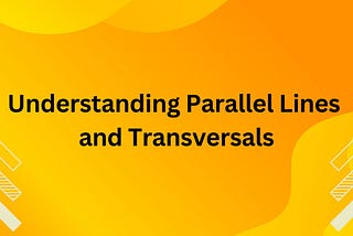 Understanding Parallel Lines and Transversals: A Beginner’s Guide With All The Essential Vocabulary