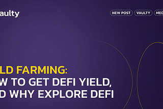 Yield Farming: How To Get DeFi Yield, And Why Explore DeFi