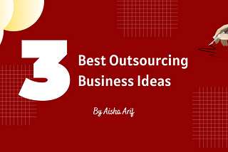 3 Best Outsourcing Business Ideas