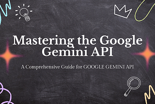 Mastering the Google Gemini API