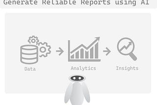 How to make more reliable reports using AI — A Technical Guide