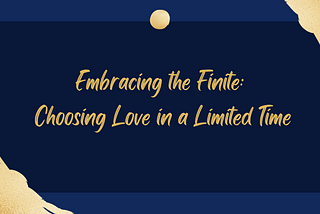 Embracing the Finite: Choosing Love in a Limited Time