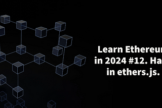 Learn Ethereum in 2024. #12. Hash in ethers.js.