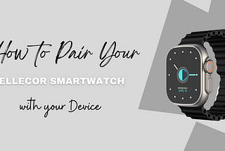 How to Pair Your Cellecor Smartwatch with Your Device?