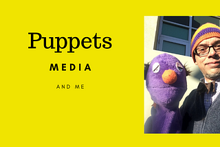 Puppets, Media, and Me