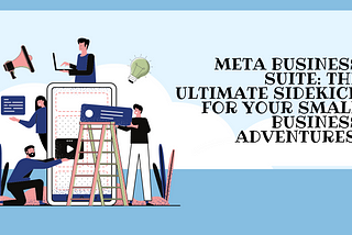 Meta Business Suite: The Ultimate Sidekick for Your Small Business Adventures!