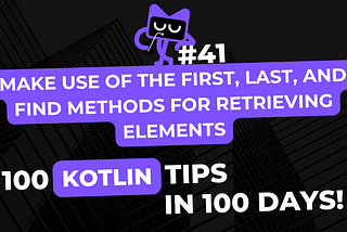 Kotlin Tip #41: Make use of the first, last, and find methods for retrieving elements — 100 Kotlin…