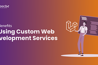 Top Benefits of Using Custom Web Development Services