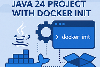 Dockerizing a Java 24 Project with Docker Init
