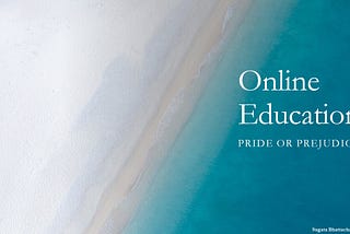 Online Education — Pride or prejudice
