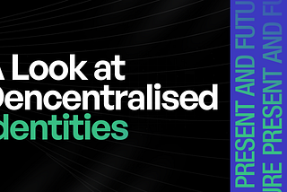 A Look At Decentralised Identities: Present & Future