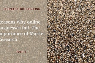 Reasons why online businesses fail. The Importance of Market Research — Founders Kitchen Sink