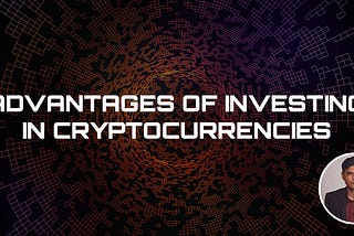 Advantages of Investing in Cryptocurrencies