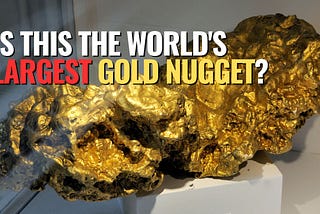 The largest gold nugget was discovered in Australia. Today, it would be worth a fortune.