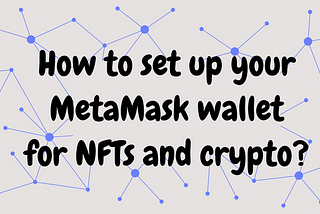 How to set up your MetaMask wallet for NFTs and crypto?