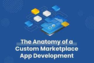 The Anatomy of a Custom Marketplace App Development