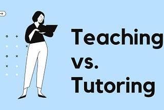 Teaching vs. Tutoring