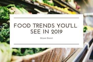 Food Trends You’ll See in 2019