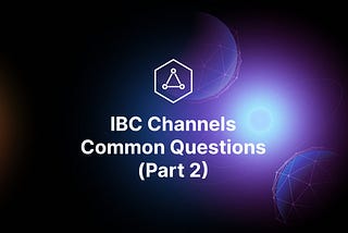Everything You Need to Know About IBC Channels: FAQs (Part 2)