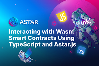 Interacting with Wasm Smart Contracts on Astar Network using TypeScript and Astar.js