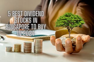 5 Best Dividend Stocks In Singapore To Buy In 2024