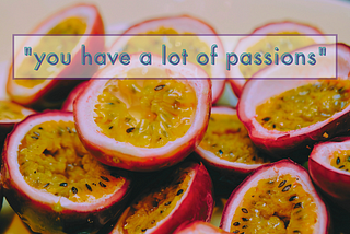 a group of passionfruit with text “you have a lot of passions” on top