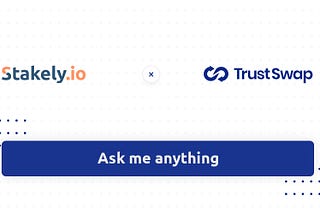 AMA (ask me anything) of TrustSwap with Stakely.io