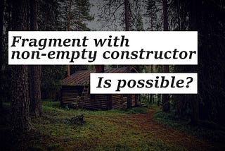 Break the rules — how to have non-empty constructor for Fragment