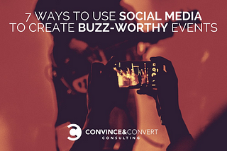 7 Ways to Use Social Media to Create Buzz-Worthy Events