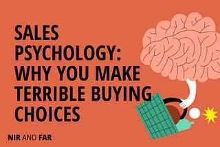 Sales Psychology: Why You Make Terrible Buying Choices