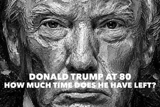 Donald Trump at 80: How Much Time Does He Have Left?