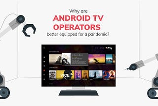 Why are Android TV Operators better equipped for a pandemic?