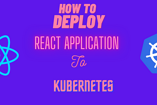 How to Deploy React.js Application to Kubernetes With Docker.
