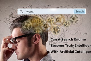 Can A Search Engine Become Truly Intelligent With Artificial Intelligence?