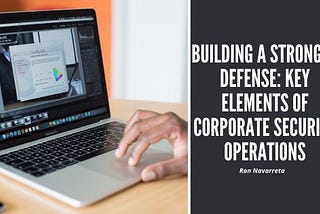 Building a Stronger Defense: Key Elements of Corporate Security Operations