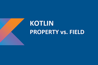 Kotlin Property vs. Field