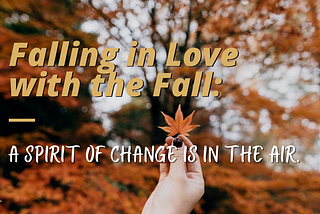 Falling in Love with the Fall: A Spirit of Change is in the Air.