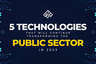 Five technologies that will continue transforming the public sector in 2023