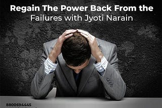 Regain The Power Back From the Failures with Jyoti Narain