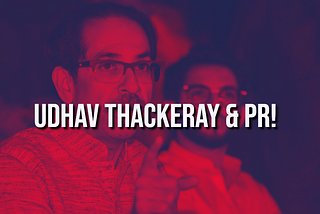 UDHAV THACKERAY & PR!