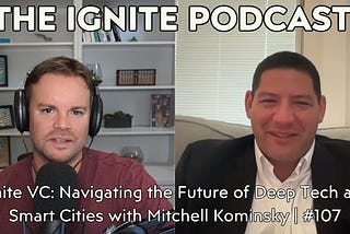 Ignite VC: Navigating the Future of Deep Tech and Smart Cities with Mitchell Kominsky | #107